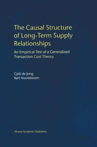 Title: The Causal Structure of Long-Term Supply Relationships: An Empirical Test of a Generalized Transaction Cost Theory / Edition 1, Author: Gjalt de Jong