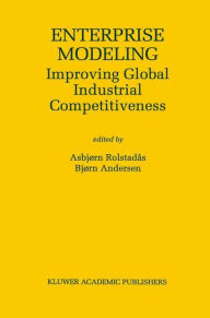 Title: Enterprise Modeling: Improving Global Industrial Competitiveness / Edition 1, Author: Asbjïrn Rolstadïs