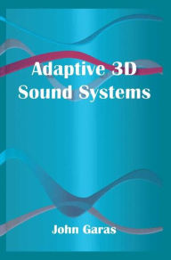 Title: Adaptive 3D Sound Systems / Edition 1, Author: John Garas