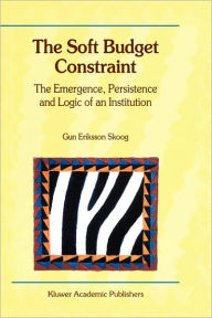 Title: The Soft Budget Constraint - The Emergence, Persistence and Logic of an Institution, Author: Gun Eriksson Skoog