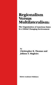 Title: Regionalism Versus Multilateralism: The Organization of American States in a Global Changing Environment / Edition 1, Author: Christopher R. Thomas