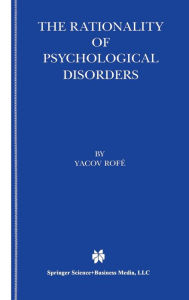 Title: The Rationality of Psychological Disorders: Psychobizarreness Theory / Edition 1, Author: Yacov Rofï