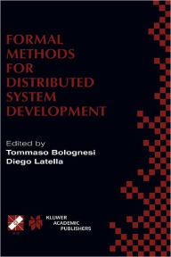 Title: Formal Methods for Distributed System Development: FORTE / PSTV 2000 IFIP TC6 WG6.1 Joint International Conference on Formal Description Techniques for Distributed Systems and Communication Protocols (FORTE XIII) and Protocol Specification, Testing and Ve, Author: Tommaso Bolognesi