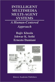 Title: Intelligent Multimedia Multi-Agent Systems: A Human-Centered Approach / Edition 1, Author: Rajiv Khosla