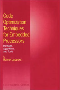 Title: Code Optimization Techniques for Embedded Processors: Methods, Algorithms, and Tools / Edition 1, Author: Rainer Leupers