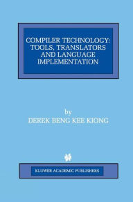 Title: Compiler Technology: Tools, Translators and Language Implementation / Edition 1, Author: Derek Beng Kee Kiong