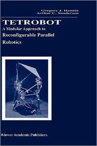 Title: Tetrobot: A Modular Approach to Reconfigurable Parallel Robotics / Edition 1, Author: Gregory J. Hamlin