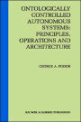 Ontologically Controlled Autonomous Systems: Principles, Operations, and Architecture: Principles, Operations, and Architecture / Edition 1