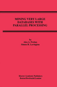 Title: Mining Very Large Databases with Parallel Processing / Edition 1, Author: Alex A. Freitas