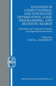 Title: Advances in Computational and Stochastic Optimization, Logic Programming, and Heuristic Search: Interfaces in Computer Science and Operations Research / Edition 1, Author: David L. Woodruff