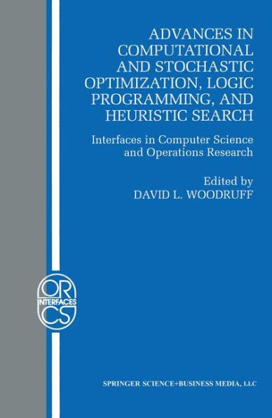 Advances in Computational and Stochastic Optimization, Logic Programming, and Heuristic Search: Interfaces in Computer Science and Operations Research / Edition 1