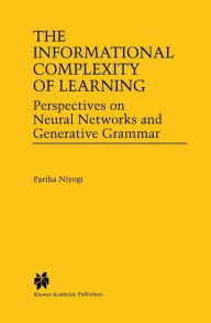 Title: The Informational Complexity of Learning: Perspectives on Neural Networks and Generative Grammar / Edition 1, Author: Partha Niyogi