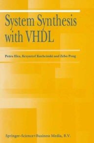 Title: System Synthesis with VHDL / Edition 1, Author: Petru Eles