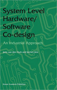 Title: System Level Hardware/Software Co-Design: An Industrial Approach / Edition 1, Author: Joris van den Hurk