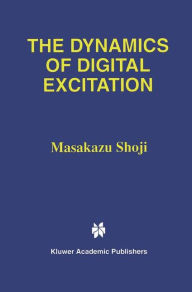 Title: The Dynamics of Digital Excitation / Edition 1, Author: Masakazu Shoji
