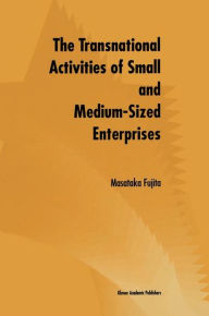 Title: The Transnational Activities of Small and Medium-Sized Enterprises / Edition 1, Author: Masataka Fujita