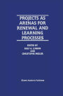 Projects as Arenas for Renewal and Learning Processes / Edition 1