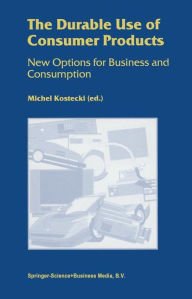 Title: The Durable Use of Consumer Products: New Options for Business and Consumption / Edition 1, Author: Michel Kostecki