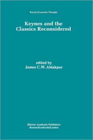 Title: Keynes and the Classics Reconsidered / Edition 1, Author: James C.W. Ahiakpor