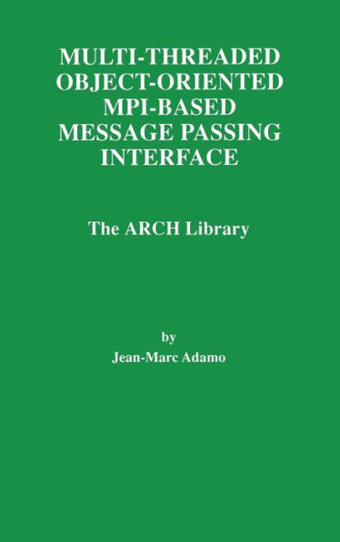 Multi-Threaded Object-Oriented MPI-Based Message Passing Interface: The ARCH Library / Edition 1