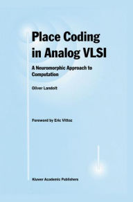 Title: Place Coding in Analog VLSI: A Neuromorphic Approach to Computation / Edition 1, Author: Oliver Landolt