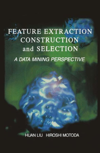 Feature Extraction, Construction and Selection: A Data Mining Perspective / Edition 1