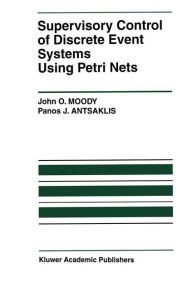 Title: Supervisory Control of Discrete Event Systems Using Petri Nets / Edition 1, Author: John O. Moody
