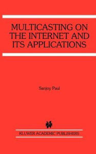 Title: Multicasting on the Internet and its Applications / Edition 1, Author: Sanjoy Paul