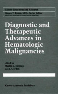 Title: Diagnostic and Therapeutic Advances in Hematologic Malignancies / Edition 1, Author: Martin S. Tallman