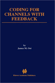 Title: Coding for Channels with Feedback / Edition 1, Author: James M. Ooi