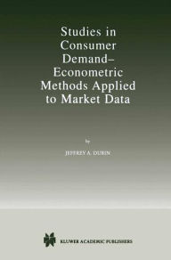 Title: Studies in Consumer Demand - Econometric Methods Applied to Market Data / Edition 1, Author: Jeffrey A. Dubin