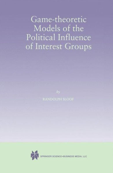 Game-Theoretic Models of the Political Influence of Interest Groups / Edition 1