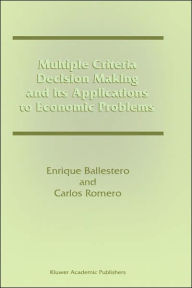 Title: Multiple Criteria Decision Making and its Applications to Economic Problems / Edition 1, Author: Enrique Ballestero