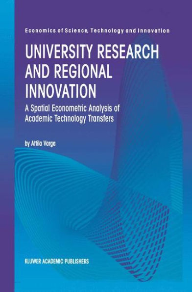 University Research and Regional Innovation: A Spatial Econometric Analysis of Academic Technology Transfers / Edition 1