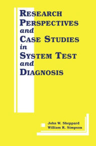 Title: Research Perspectives and Case Studies in System Test and Diagnosis / Edition 1, Author: John W. Sheppard