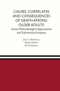 Title: Causes, Correlates and Consequences of Death Among Older Adults: Some Methodological Approaches and Substantive Analyses / Edition 1, Author: Jere R. Behrman