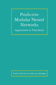 Title: Predictive Modular Neural Networks: Applications to Time Series / Edition 1, Author: Vassilios Petridis