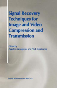 Title: Signal Recovery Techniques for Image and Video Compression and Transmission / Edition 1, Author: Aggelos Katsaggelos