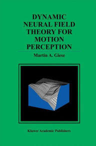 Title: Dynamic Neural Field Theory for Motion Perception / Edition 1, Author: Martin A. Giese