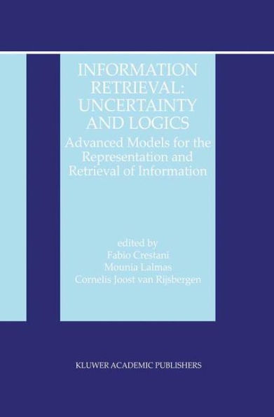 Information Retrieval: Uncertainty and Logics: Advanced Models for the Representation and Retrieval of Information / Edition 1