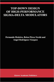 Title: Top-Down Design of High-Performance Sigma-Delta Modulators / Edition 1, Author: Fernando Medeiro