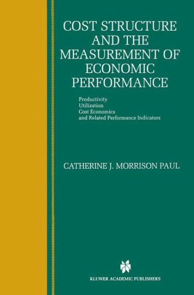 Cost Structure and the Measurement of Economic Performance: Productivity, Utilization, Cost Economics, and Related Performance Indicators / Edition 1