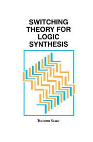 Title: Switching Theory for Logic Synthesis / Edition 1, Author: Tsutomu Sasao