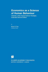 Title: Economics as a Science of Human Behaviour: Towards a New Social Science Paradigm / Edition 2, Author: Bruno S. Frey