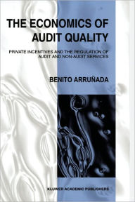 Title: The Economics of Audit Quality: Private Incentives and the Regulation of Audit and Non-Audit Services / Edition 1, Author: Benito Arrunada