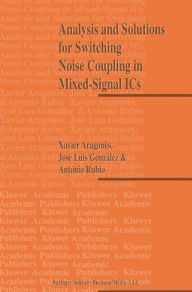 Title: Analysis and Solutions for Switching Noise Coupling in Mixed-Signal ICs / Edition 1, Author: X. Aragones