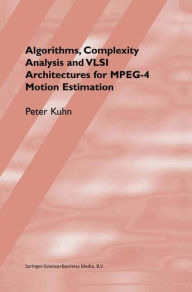 Title: Algorithms, Complexity Analysis and VLSI Architectures for MPEG-4 Motion Estimation / Edition 1, Author: Peter M. Kuhn
