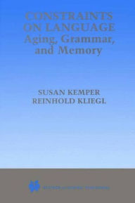 Title: Constraints on Language: Aging, Grammar, and Memory / Edition 1, Author: Susan Kemper