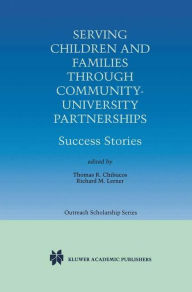 Title: Serving Children and Families Through Community-University Partnerships: Success Stories / Edition 1, Author: Thomas R. Chibucos