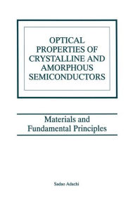 Title: Optical Properties of Crystalline and Amorphous Semiconductors: Materials and Fundamental Principles / Edition 1, Author: Sadao Adachi